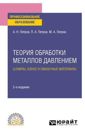 Теория обработки металлов давлением: штампы, износ и смазочные материалы 2-е изд., испр. и доп. Учебное пособие для СПО, аудиокнига Павла Александровича Петрова. ISDN51387160