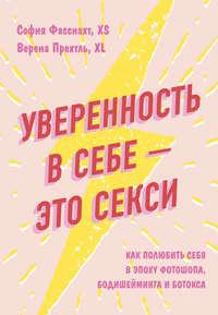 Уверенность в себе – это секси: как полюбить себя в эпоху фотошопа, бодишейминга и ботокса, аудиокнига Софии Фасснахт. ISDN51388932