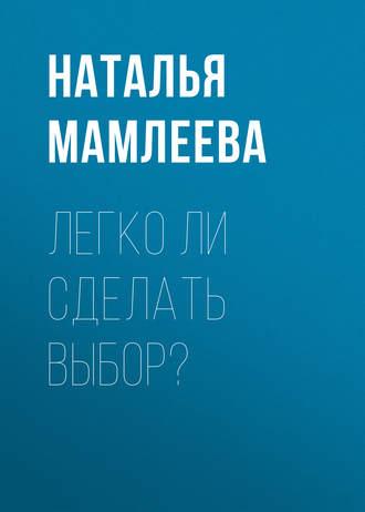 Легко ли сделать выбор?, аудиокнига Натальи Мамлеевой. ISDN51391965