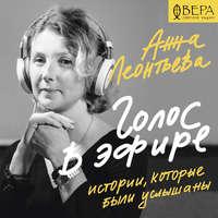 Голос в эфире. Истории, которые были услышаны, аудиокнига Анны Леонтьевой. ISDN51556743