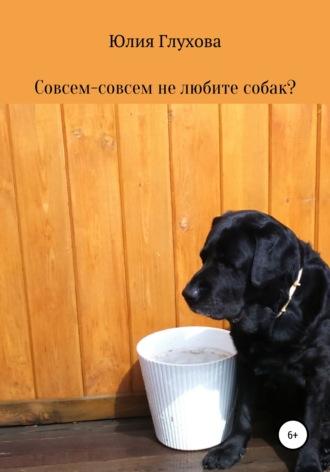 Совсем-совсем не любите собак?, аудиокнига Юлии Геннадиевны Глуховой. ISDN51607612