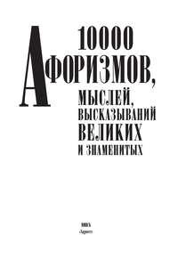 10000 афоризмов, мыслей, высказываний великих и знаменитых - Сборник
