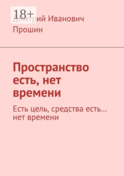 Пространство есть, нет времени. Есть цель, средства есть… нет времени - Дмитрий Прошин