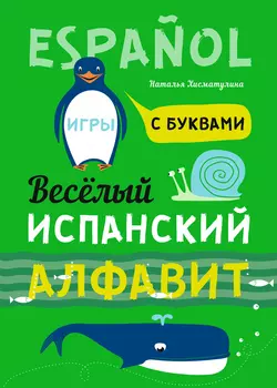 Весёлый испанский алфавит. Игры с буквами - Наталья Хисматулина