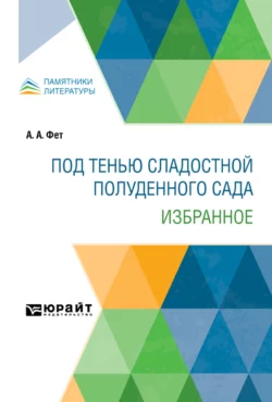 Под тенью сладостной полуденного сада. Избранное - Афанасий Фет