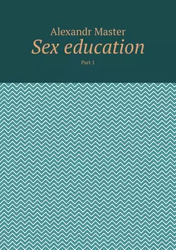 Sex education. Part 1 - Alexandr Master