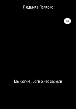 Боги о нас забыли. Серия «Мы боги». 1 часть - Людмила Семушева