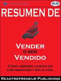 Resumen De ”Vender O Ser Vendido: Cómo Abrirse Camino En Los Negocios Y En La Vida”, Readtrepreneur Publishing аудиокнига. ISDN51834370
