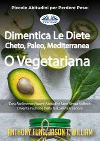 Piccole Abitudini Per Perdere Peso: Dimentica Le Diete Cheto, Paleo, Mediterranea O Vegetariana - Fung Anthony