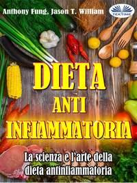 Dieta Antinfiammatoria - La Scienza E L’arte Della Dieta Antinfiammatoria - Fung Anthony