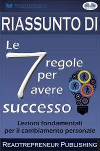 Riassunto Di ”Le 7 Regole Per Avere Successo”, Readtrepreneur Publishing аудиокнига. ISDN51834618