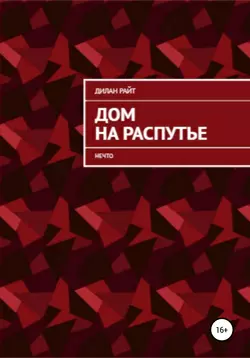 Дом на распутье: Нечто - Дилан Райт