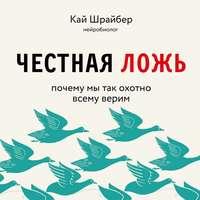 Честная ложь. Почему мы так охотно всему верим, аудиокнига Кая Шрайбер. ISDN51862260