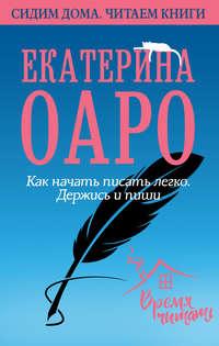 Как начать писать легко. Держись и пиши, аудиокнига Екатерины Оаро. ISDN51864402