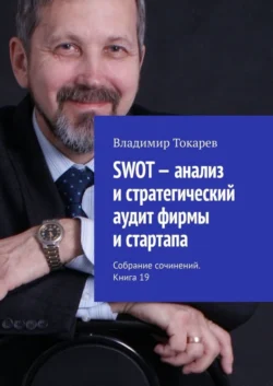 SWOT – анализ и стратегический аудит фирмы и стартапа. Собрание сочинений. Книга 19 - Владимир Токарев