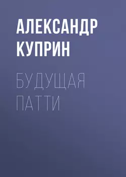 Будущая Патти, аудиокнига А. И. Куприна. ISDN52279095