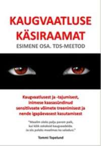 Kaugvaatluse käsiraamat. Esimene osa. TDS-meetod. Kaugvaatlusest ja –tajumisest, inimese kaasasündinud sensitiivsete võimete treenimisest ja nende igapäevasest kasutamisest - Tommi Topelund