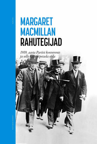 Rahutegijad. 1919. aasta Pariisi konverents ja selle katse lõpetada sõda - Margaret MacMillan