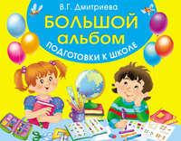 Большой альбом подготовки к школе, audiobook В. Г. Дмитриевой. ISDN53324998