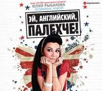 Эй, английский, палехче!, audiobook Юлии Рыбаковой. ISDN53445525