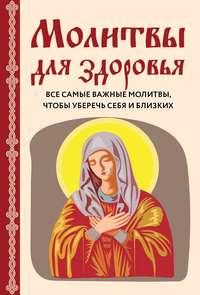 Молитвы для здоровья. Все самые важные молитвы, чтобы уберечь себя и близких, audiobook Ирины Булгаковой. ISDN53470797