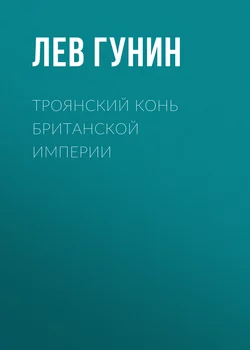 Троянский конь Британской империи, аудиокнига Льва Гунина. ISDN53623923