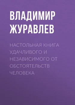 Настольная книга удачливого и независимого от обстоятельств человека - Владимир Журавлев