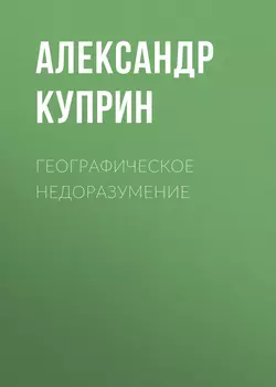 Географическое недоразумение, аудиокнига А. И. Куприна. ISDN53634345