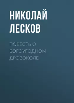 Повесть о богоугодном дровоколе, аудиокнига Николая Лескова. ISDN53635022