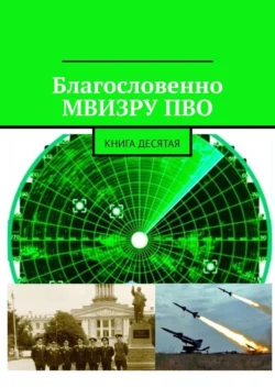 Благословенно МВИЗРУ ПВО. Книга десятая - Владимир Броудо