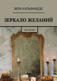 Зеркало желаний. Рассказы, аудиокнига Веры Капьянидзе. ISDN53662026