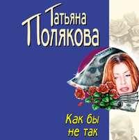 Как бы не так, książka audio Татьяны Поляковой. ISDN53956885