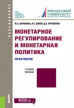 Монетарное регулирование и монетарная политика. Практикум - Ирина Шакер