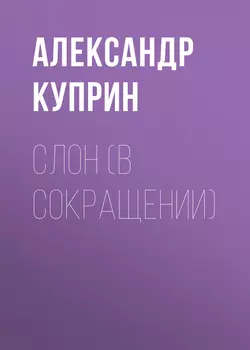 Слон (в сокращении), audiobook А. И. Куприна. ISDN53957629