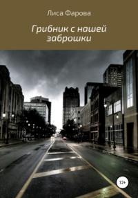 Грибник с нашей заброшки, audiobook Лисы Фаровой. ISDN54029731