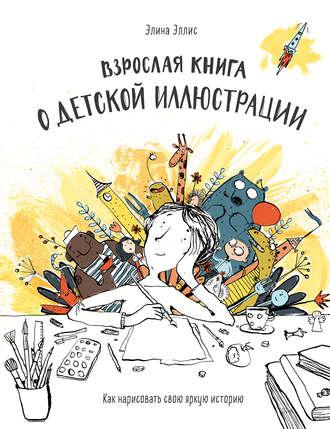 Взрослая книга о детской иллюстрации - Элина Эллис