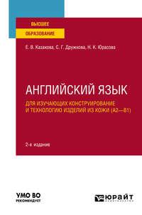 Английский язык для изучающих конструирование и технологию изделий из кожи (A2–B1) 2-е изд., пер. и доп. Учебное пособие для вузов - Елена Казакова