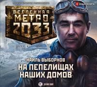 Метро 2033: На пепелищах наших домов, książka audio Наиля Выборнова. ISDN54076079