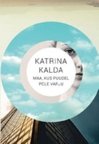 Maa, kus puudel ei ole varju - Katrina Kalda