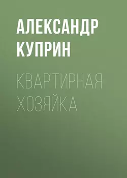 Квартирная хозяйка, аудиокнига А. И. Куприна. ISDN54167270