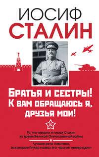 Братья и сестры! К вам обращаюсь я, друзья мои. О войне от первого лица, audiobook Иосифа Сталина. ISDN5443323