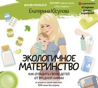 Экологичное материнство. Как оградить своих детей от вредной химии, audiobook Екатерины Юсуповой. ISDN54633933