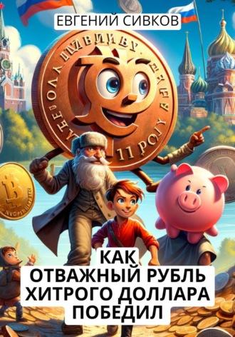 Как отважный рубль хитрого доллара победил, książka audio Евгения Владимировича Сивкова. ISDN54647838