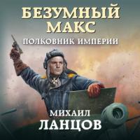 Безумный Макс. Полковник Империи, audiobook Михаила Ланцова. ISDN54775501