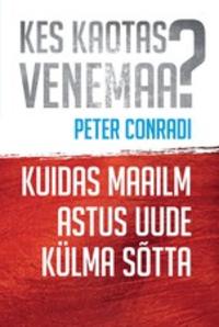 Kes kaotas Venemaa? Kuidas maailm astus uude külma sõtta - Peter Conradi