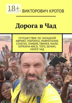 Дорога в Чад. Путешествие по мусульманским странам Западной Африки от Марокко до Чада - Антон Кротов