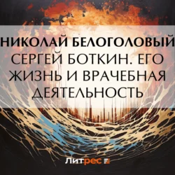 Сергей Боткин. Его жизнь и врачебная деятельность - Николай Белоголовый