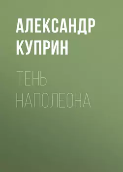 Тень Наполеона, audiobook А. И. Куприна. ISDN54968859