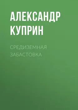 Средиземная забастовка, audiobook А. И. Куприна. ISDN54976079