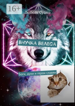 Внучка Велеса. Боги, духи и герои славян - Любовь Сушко